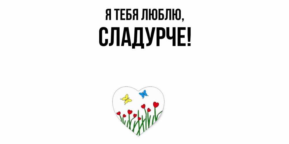 Открытка  для любимых и родных. сладурче, Я тебя люблю  