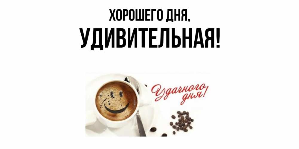 Открытка  для любимых и родных. удивительная, Хорошего дня  