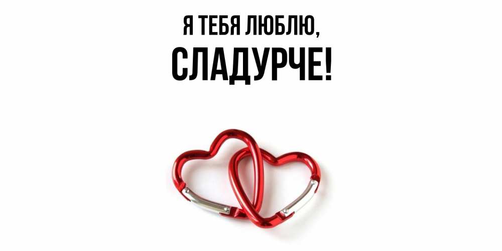 Открытка  для любимых и родных. сладурче, Я тебя люблю  