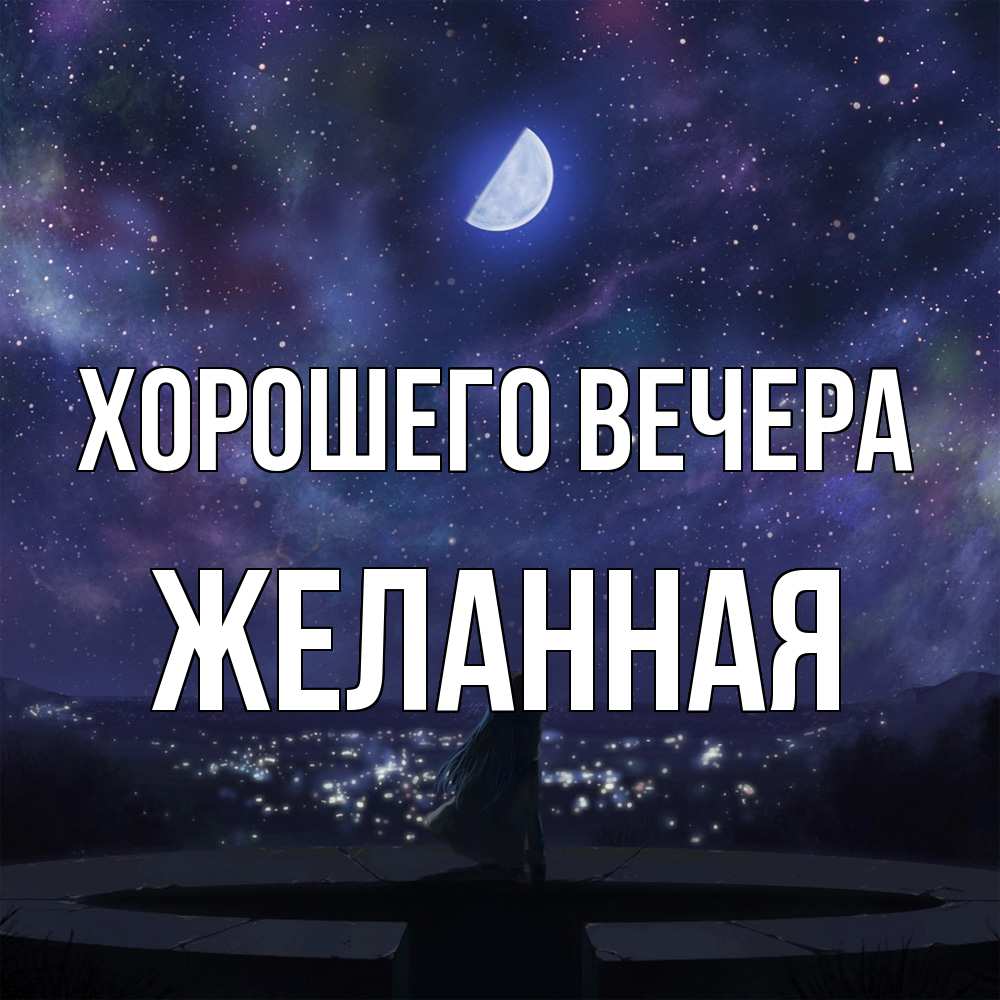 Открытка  для любимых и родных. желанная, Хорошего вечера  