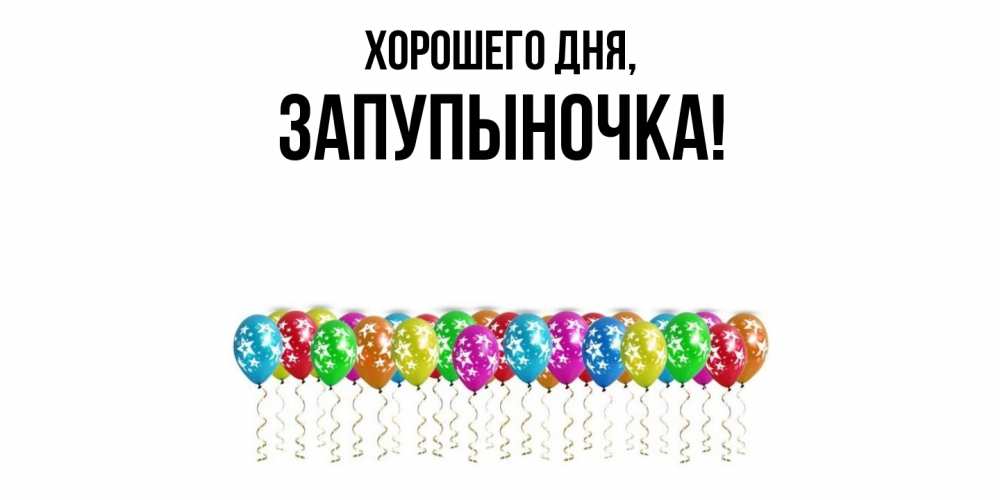 Открытка  для любимых и родных. запупыночка, Хорошего дня  