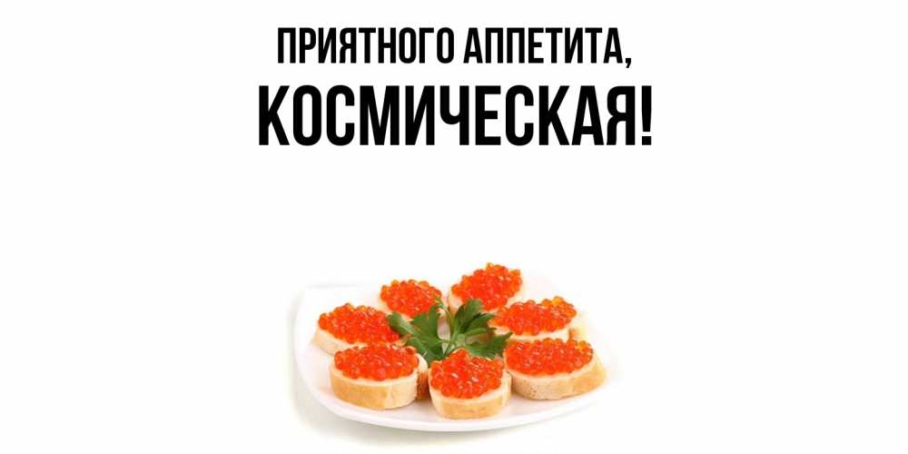 Открытка  для любимых и родных. космическая, Приятного аппетита  