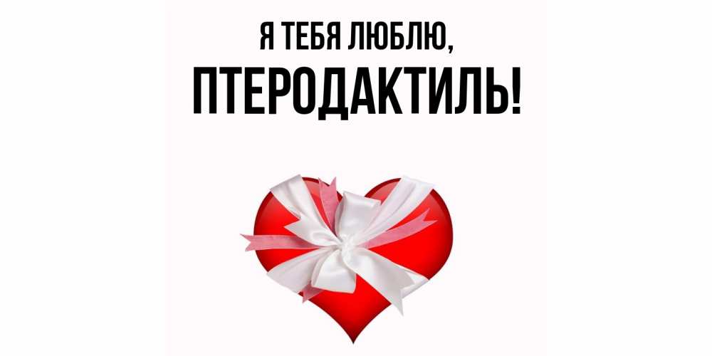 Открытка  для любимых и родных. птеродактиль, Я тебя люблю  