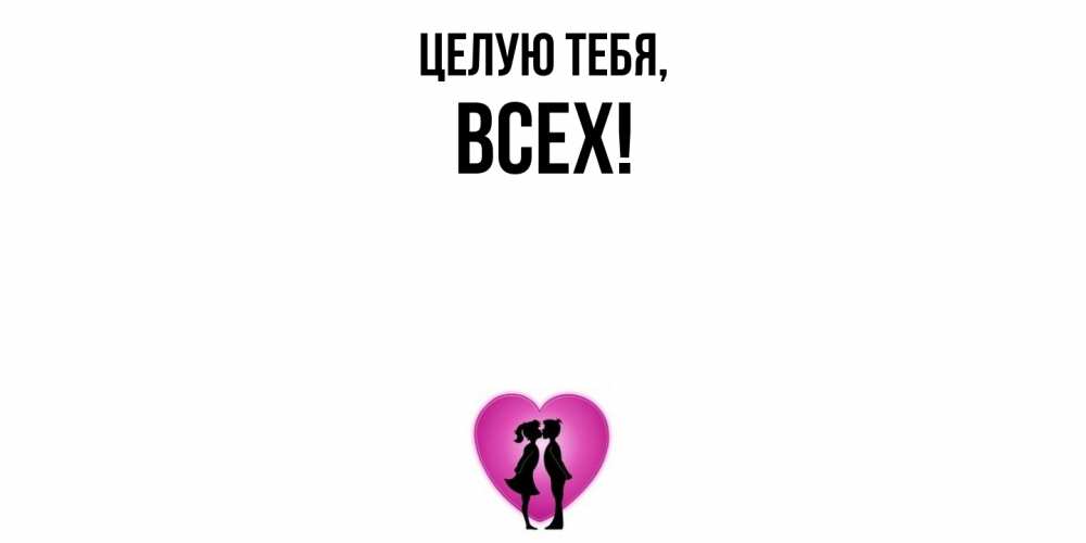 Открытка  для любимых и родных. всех, Целую тебя  