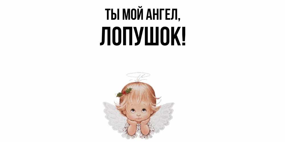 Открытка  для любимых и родных. лопушок, Ты мой ангел  