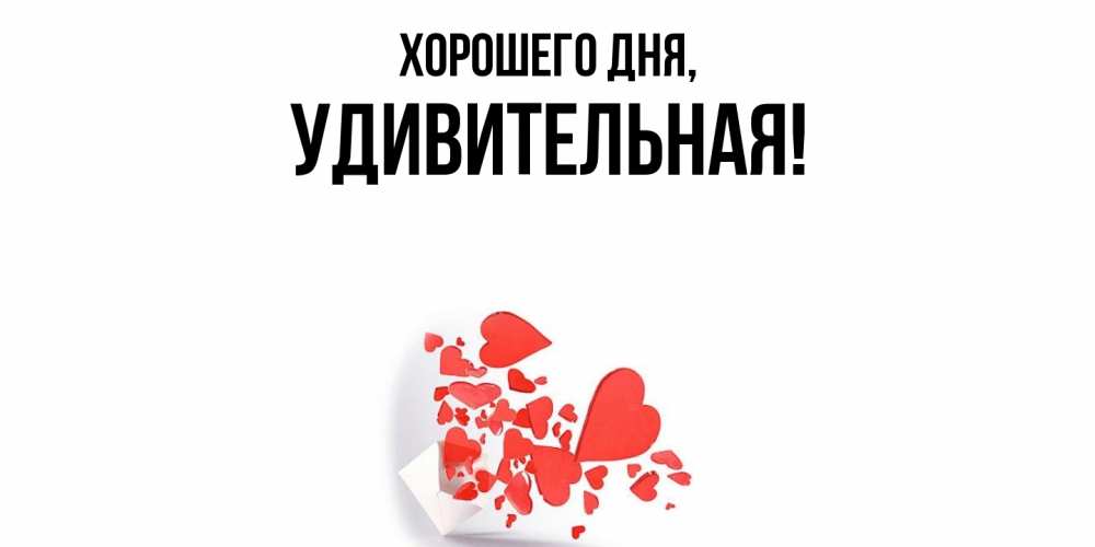 Открытка  для любимых и родных. удивительная, Хорошего дня  