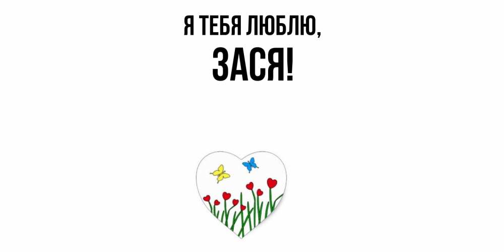Открытка  для любимых и родных. зася, Я тебя люблю  
