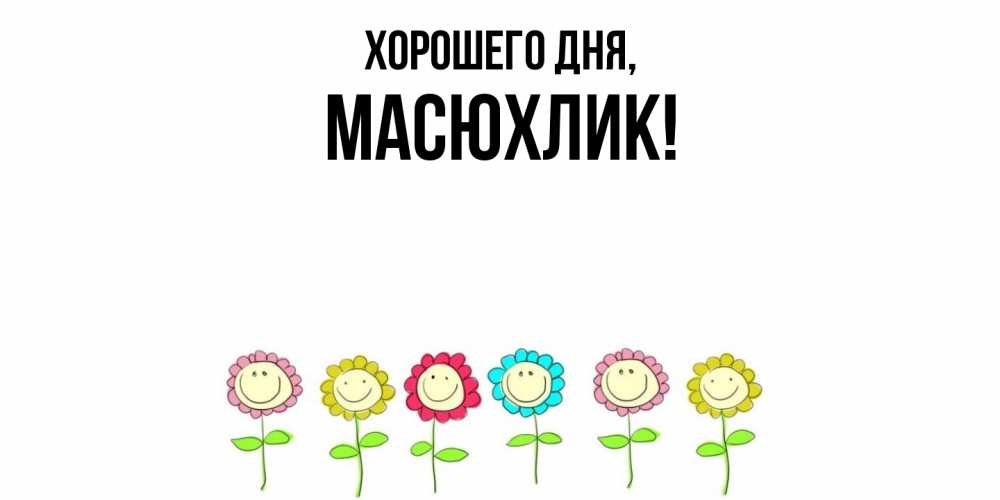 Открытка  для любимых и родных. масюхлик, Хорошего дня  