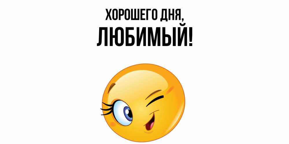 Открытка  для любимых и родных. Любимый, Хорошего дня  