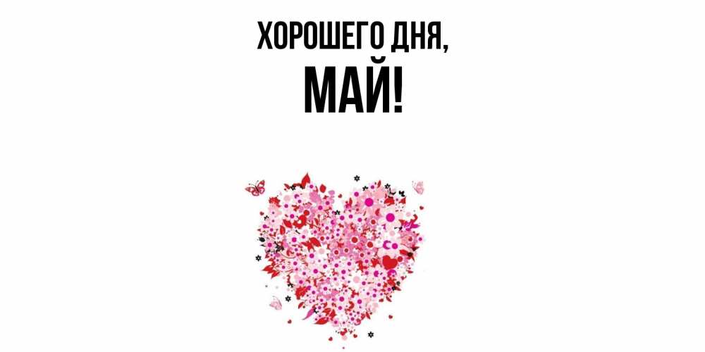 Открытка  для любимых и родных. май, Хорошего дня  