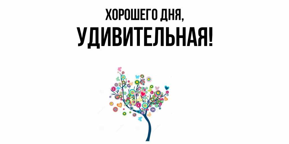 Открытка  для любимых и родных. удивительная, Хорошего дня  