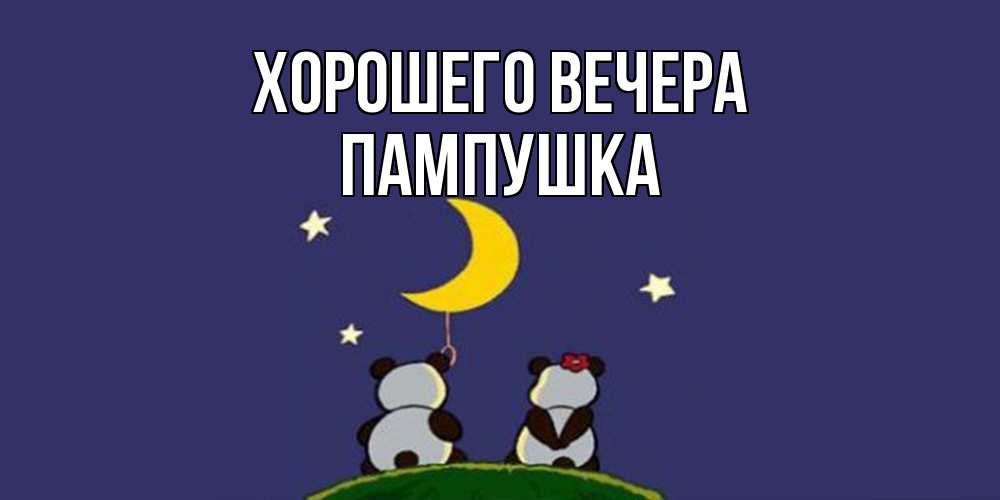 Открытка  для любимых и родных. пампушка, Хорошего вечера  
