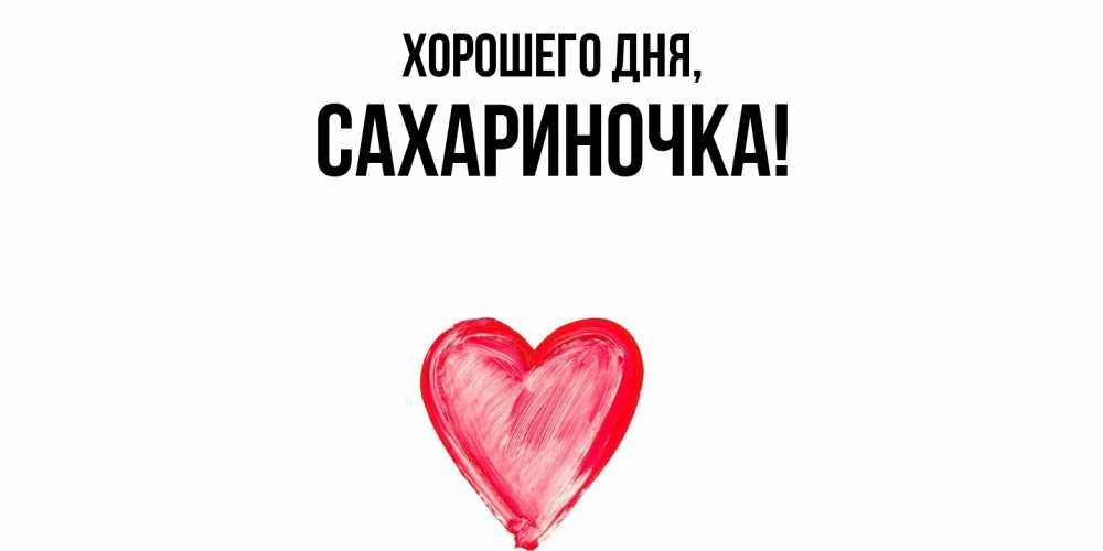 Открытка  для любимых и родных. сахариночка, Хорошего дня  