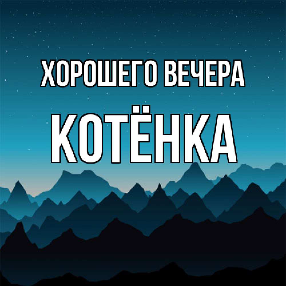 Открытка  для любимых и родных. котёнка, Хорошего вечера  