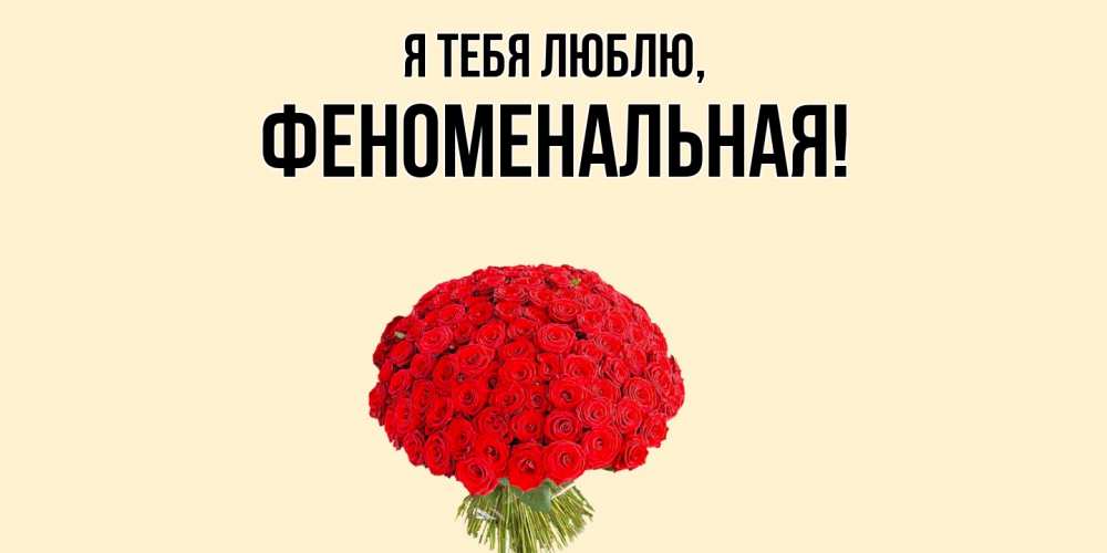 Открытка  для любимых и родных. феноменальная, Я тебя люблю  