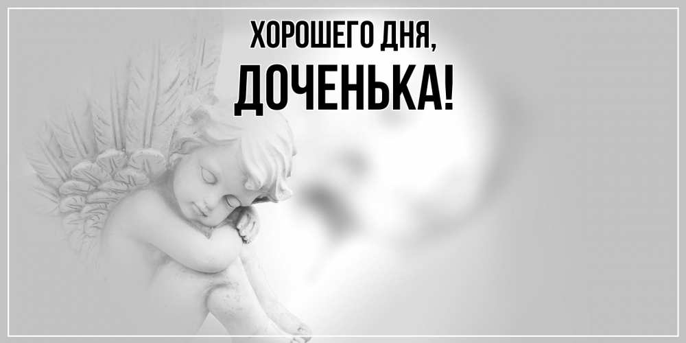 Открытка  для любимых и родных. Доченька, Хорошего дня  