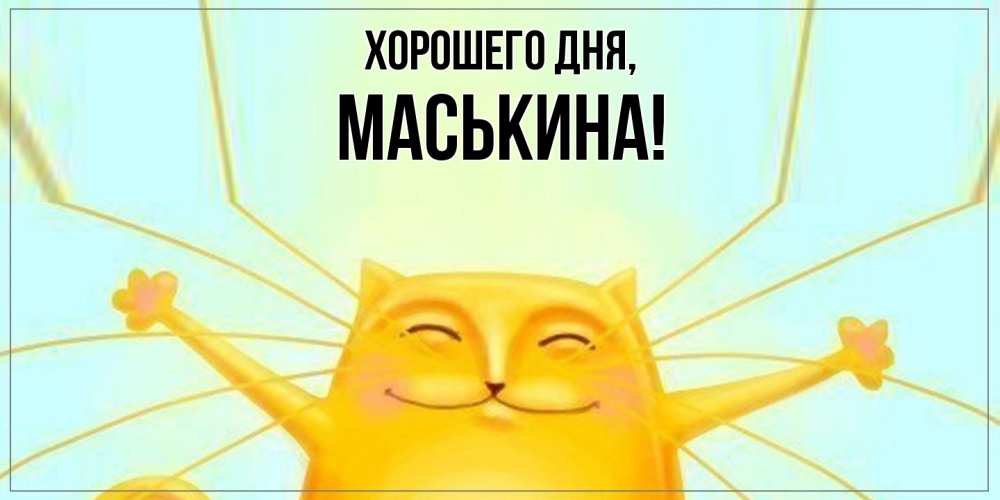 Открытка  для любимых и родных. маськина, Хорошего дня  