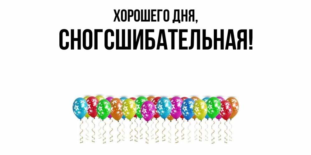 Открытка  для любимых и родных. сногсшибательная, Хорошего дня  