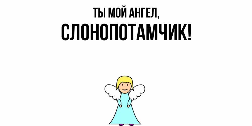 Открытка  для любимых и родных. слонопотамчик, Ты мой ангел  