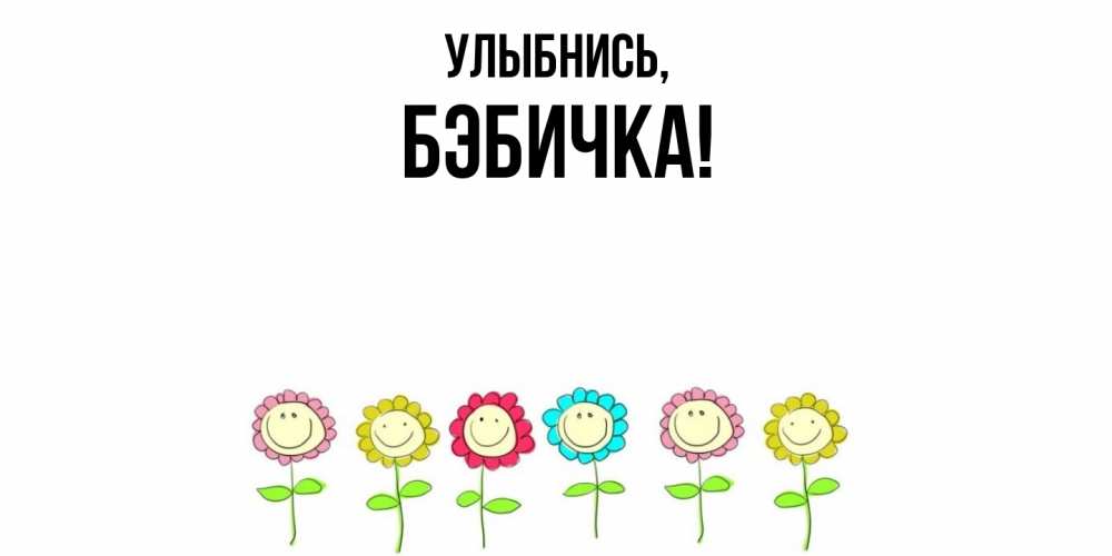 Открытка  для любимых и родных. бэбичка, Улыбнись  