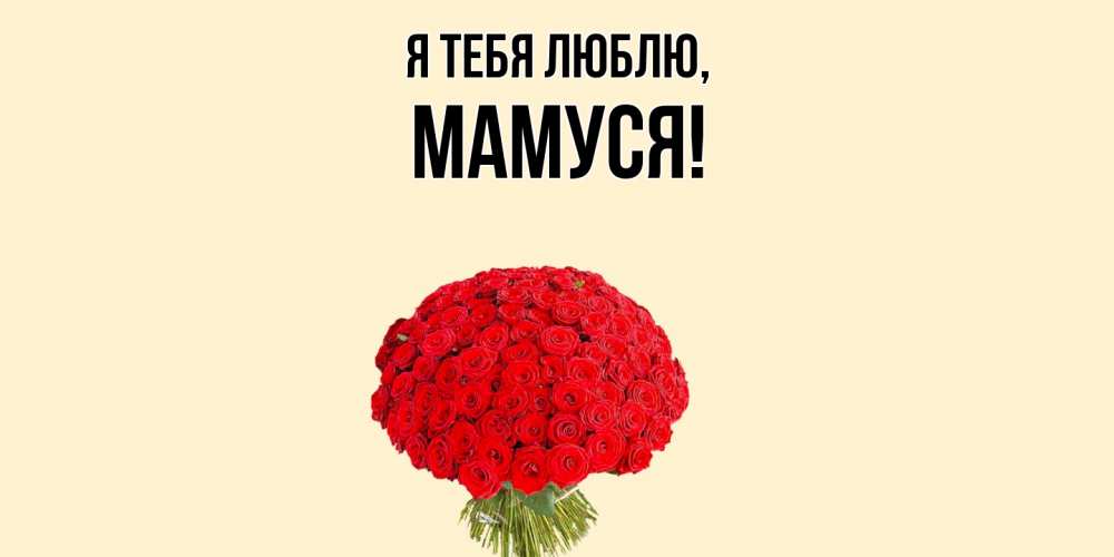 Открытка  для любимых и родных. Мамуся, Я тебя люблю  