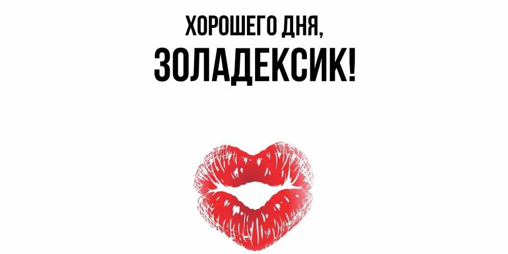 Открытка  для любимых и родных. золадексик, Хорошего дня  