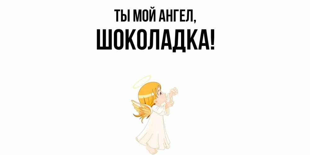Картинка Ты мой ангел, шоколадка