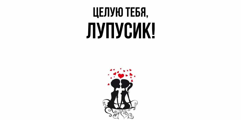 Открытка  для любимых и родных. лупусик, Целую тебя  