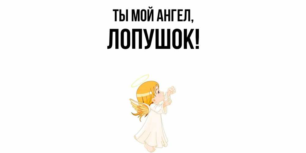 Открытка  для любимых и родных. лопушок, Ты мой ангел  