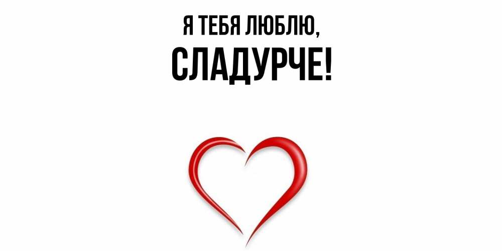 Открытка  для любимых и родных. сладурче, Я тебя люблю  
