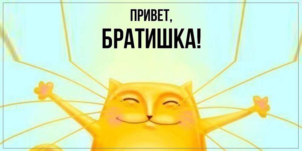 Открытка  для любимых и родных. Братишка, Привет  