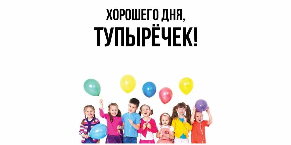Открытка  для любимых и родных. тупырёчек, Хорошего дня  