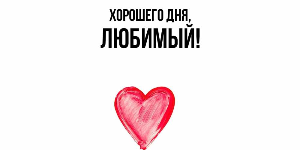 Открытка  для любимых и родных. Любимый, Хорошего дня  