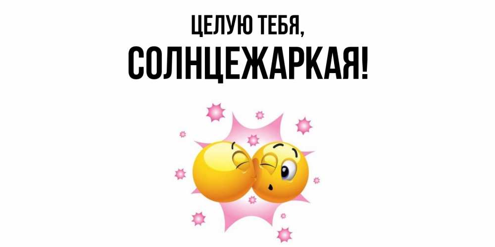 Открытка  для любимых и родных. солнцежаркая, Целую тебя  