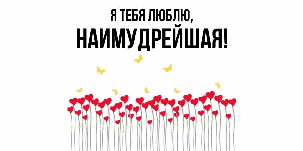 Открытка  для любимых и родных. наимудрейшая, Я тебя люблю  