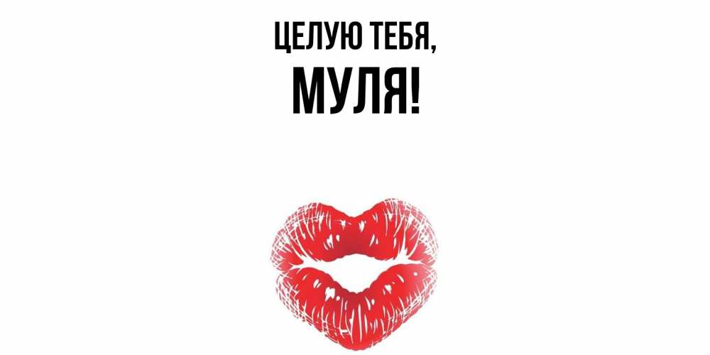 Открытка  для любимых и родных. муля, Целую тебя  