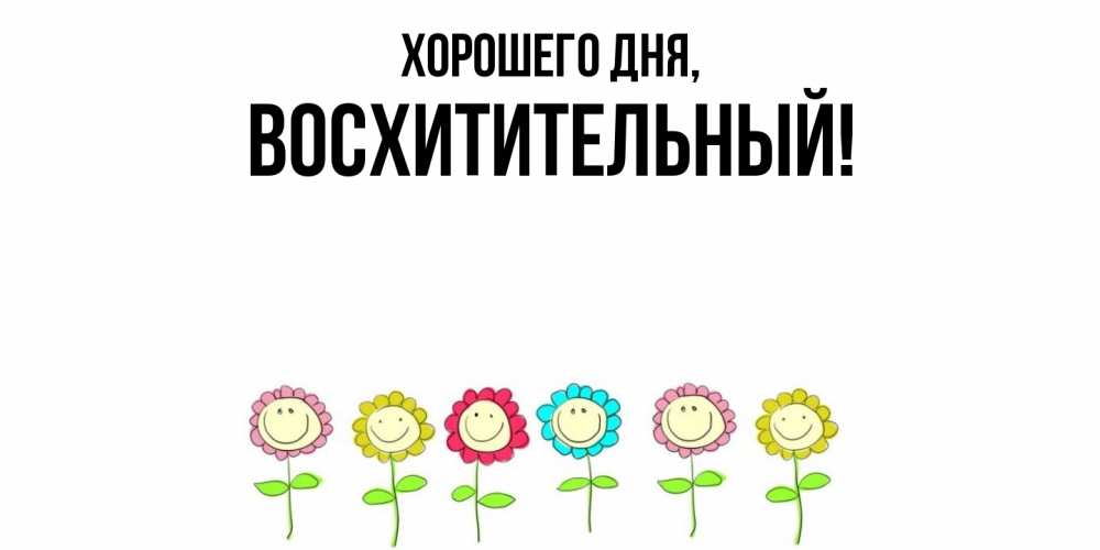 Открытка  для любимых и родных. восхитительный, Хорошего дня  