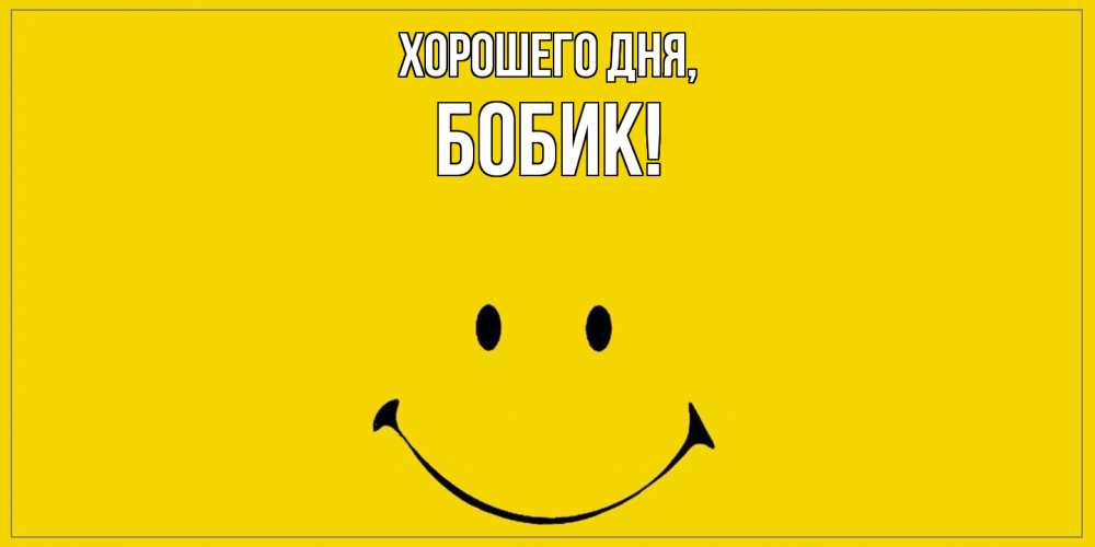 Открытка  для любимых и родных. бобик, Хорошего дня  