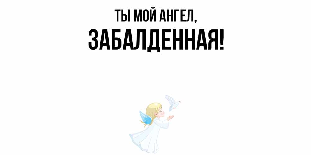 Открытка  для любимых и родных. забалденная, Ты мой ангел  
