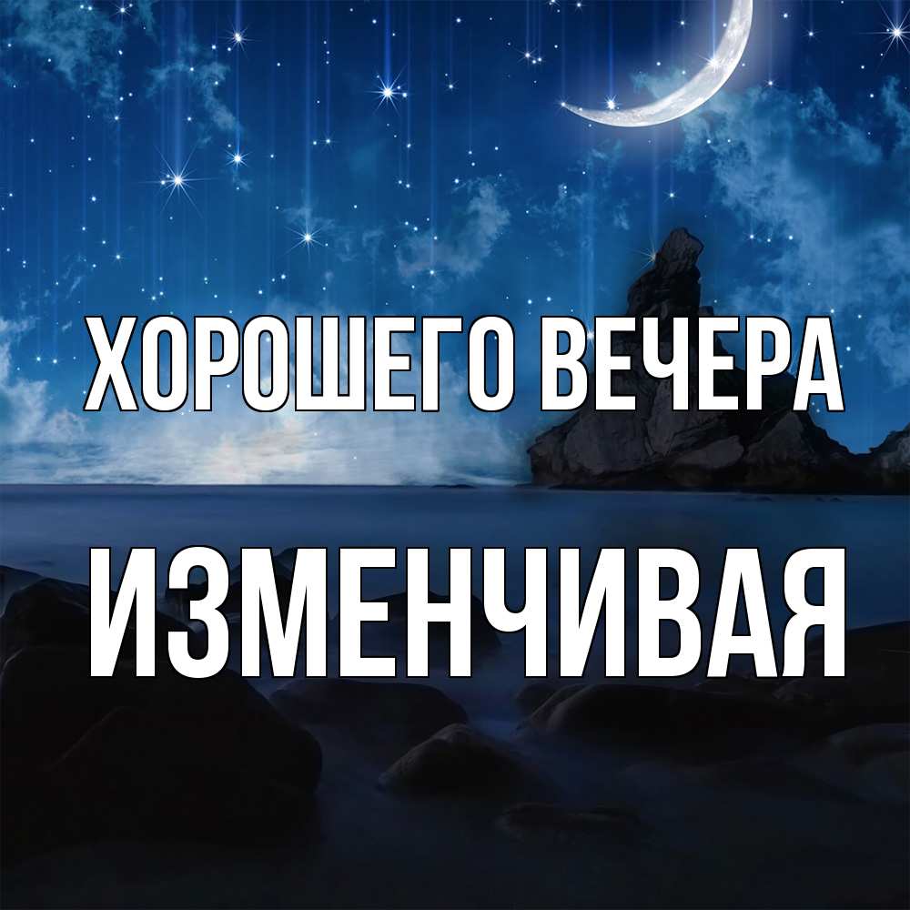 Открытка  для любимых и родных. изменчивая, Хорошего вечера  