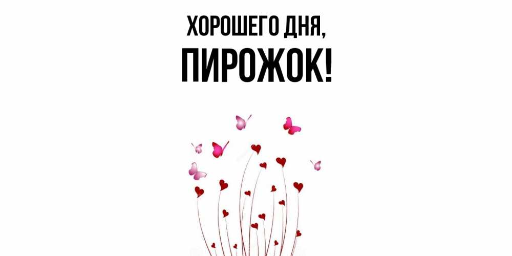 Открытка  для любимых и родных. пирожок, Хорошего дня  