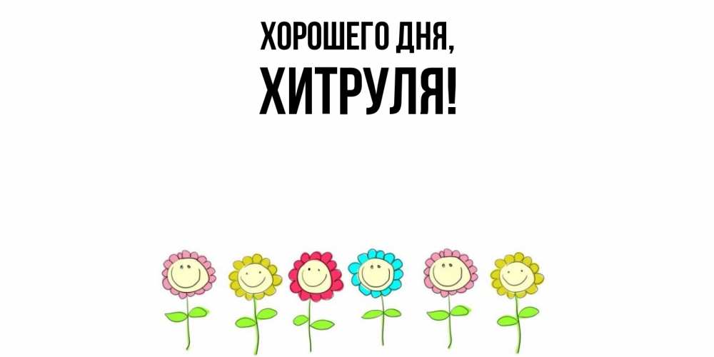 Открытка  для любимых и родных. хитруля, Хорошего дня  