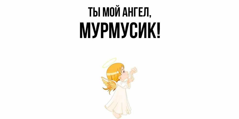 Открытка с именем, мурмусик, Ты мой ангел
