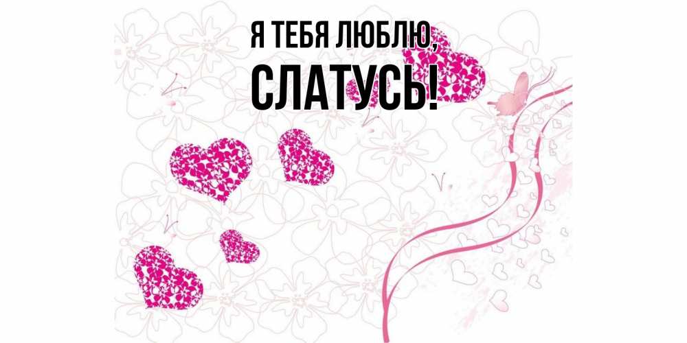 Открытка  для любимых и родных. слатусь, Я тебя люблю  