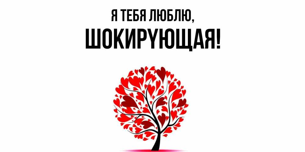 Открытка  для любимых и родных. шокиpyющая, Я тебя люблю  