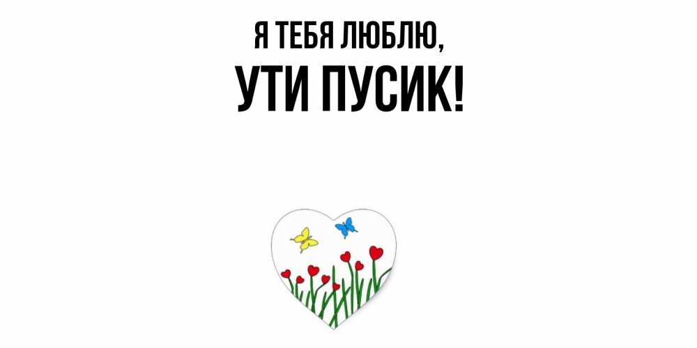 Открытка  для любимых и родных. ути, Я тебя люблю  