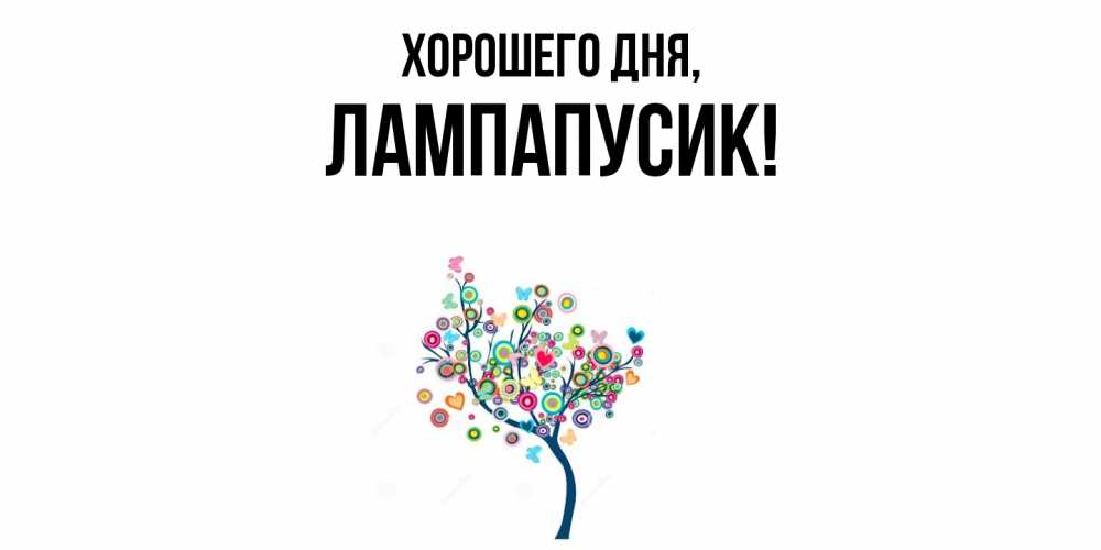 Открытка  для любимых и родных. лампапусик, Хорошего дня  