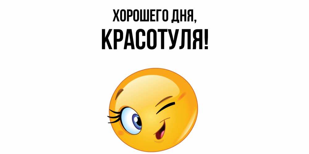 Открытка  для любимых и родных. красотуля, Хорошего дня  