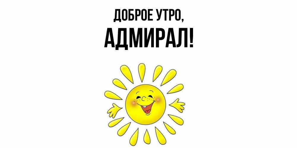 Открытка  для любимых и родных. адмирал, Доброе утро  