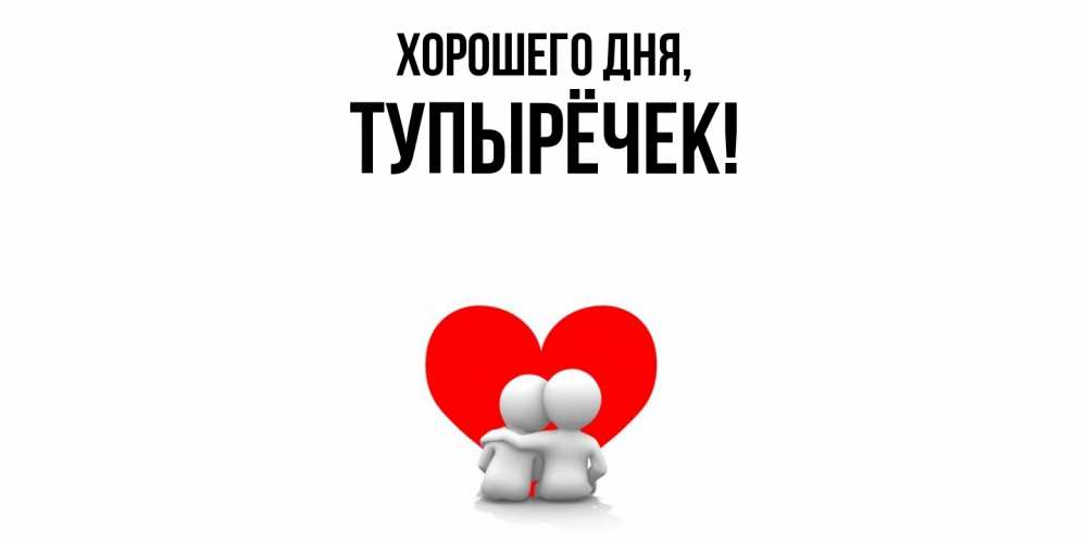 Открытка  для любимых и родных. тупырёчек, Хорошего дня  